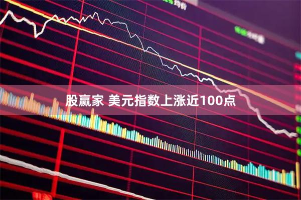 股赢家 美元指数上涨近100点