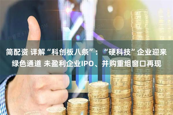 简配资 详解“科创板八条”：“硬科技”企业迎来绿色通道 未盈利企业IPO、并购重组窗口再现