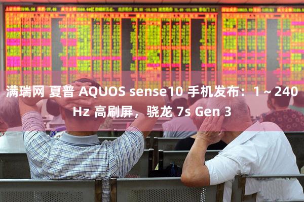 满瑞网 夏普 AQUOS sense10 手机发布:1~240Hz 高刷屏,骁龙 7s Gen 3