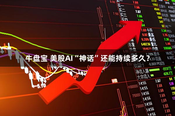 牛盘宝 美股AI“神话”还能持续多久？